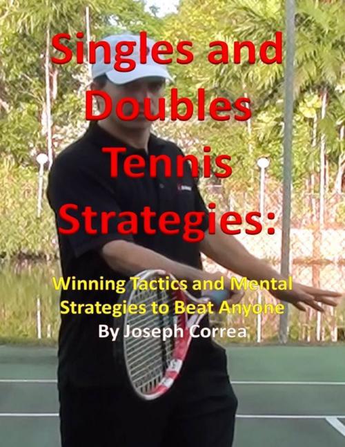 Cover of the book Singles and Doubles Tennis Strategies: Winning Tactics and Mental Strategies to Beat Anyone by Joseph Correa, Lulu.com