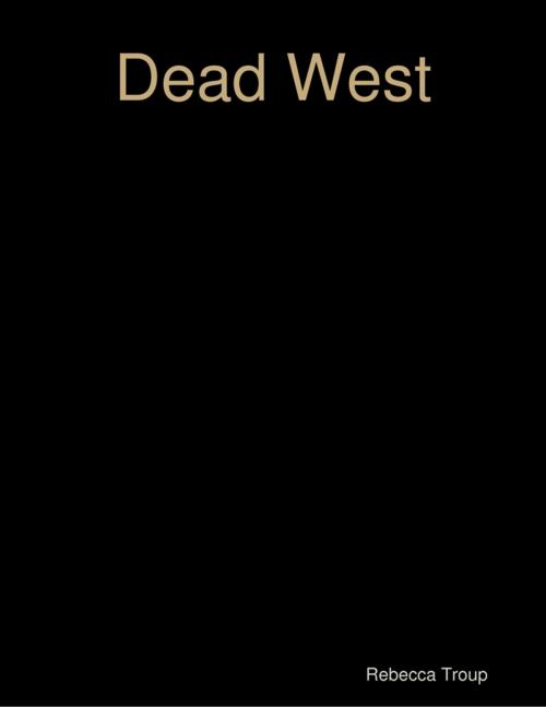 Cover of the book Dead West by Rebecca Troup, Lulu.com