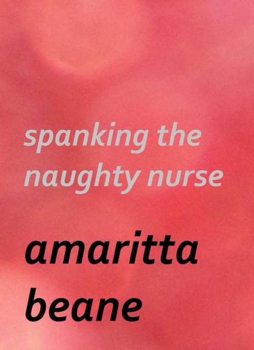 Cover of the book Spanking the Naughty Nurse by Amaritta Beane, Amaritta Beane