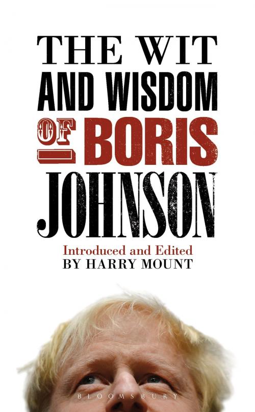 Cover of the book The Wit and Wisdom of Boris Johnson by Harry Mount, Bloomsbury Publishing
