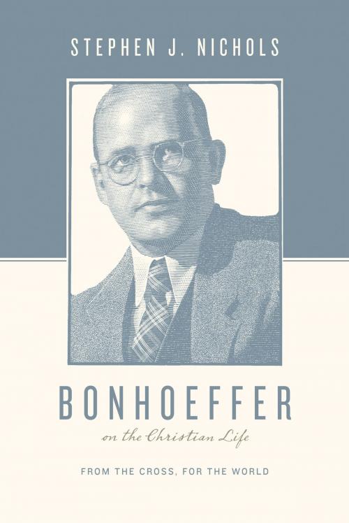 Cover of the book Bonhoeffer on the Christian Life by Stephen J. Nichols, Stephen J. Nichols, Crossway