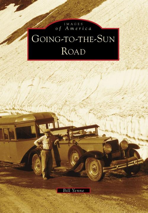 Cover of the book Going-to-the-Sun Road by Bill Yenne, Arcadia Publishing Inc.