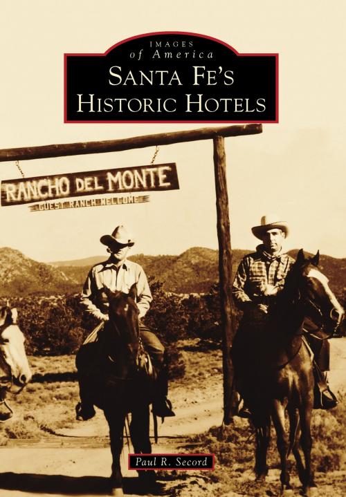 Cover of the book Santa Fe's Historic Hotels by Paul R. Secord, Arcadia Publishing Inc.
