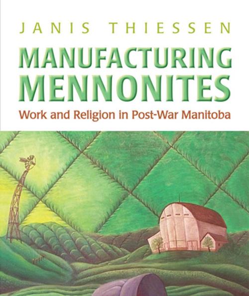 Cover of the book Manufacturing Mennonites by Janis Lee  Thiessen, University of Toronto Press, Scholarly Publishing Division