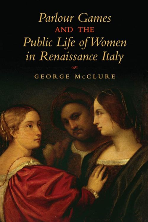 Cover of the book Parlour Games and the Public Life of Women in Renaissance Italy by George W. McClure, University of Toronto Press, Scholarly Publishing Division