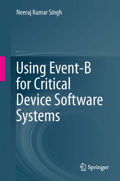 Cover of the book Using Event-B for Critical Device Software Systems by Neeraj Kumar Singh, Springer London