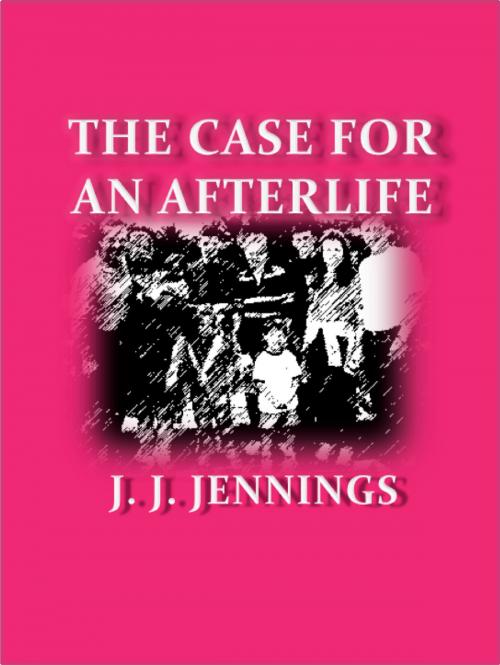 Cover of the book The Case for an Afterlife by J. J. Jennings, eBookIt.com