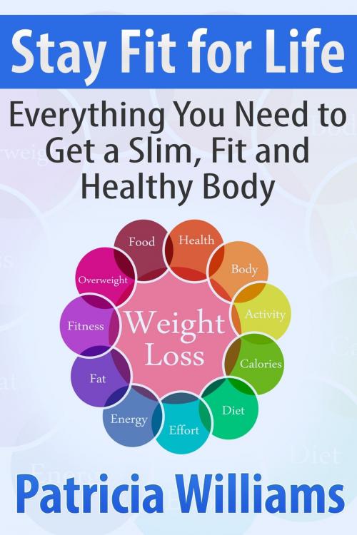 Cover of the book Stay Fit for Life: Everything You Need to Get a Slim, Fit and Healthy Body by Patricia Williams, eBookIt.com