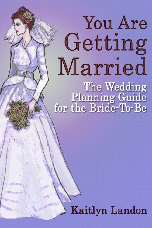 Cover of the book You Are Getting Married: The Wedding Planning Guide for the Bride-To-Be by Kaitlyn Landon, eBookIt.com
