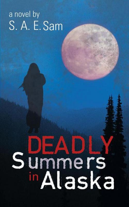 Cover of the book Deadly Summers in Alaska by S. A. E. Sam, Abbott Press