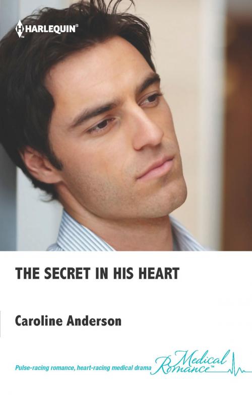 Cover of the book The Secret in His Heart by Caroline Anderson, Harlequin
