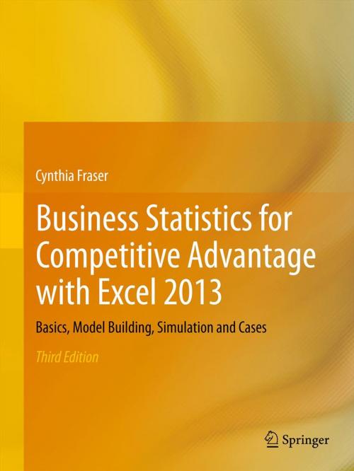 Cover of the book Business Statistics for Competitive Advantage with Excel 2013 by Cynthia Fraser, Springer New York