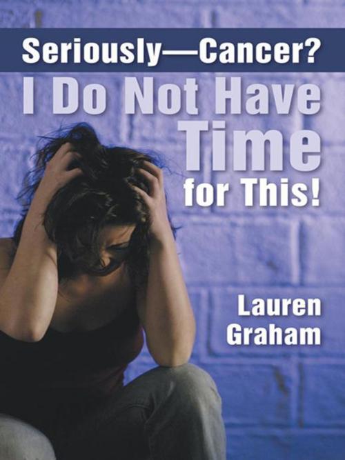 Cover of the book Seriously—Cancer? I Do Not Have Time for This! by Lauren Graham, Inspiring Voices