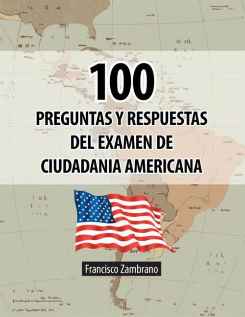 Cover of the book 100 Preguntas Y Respuestas Del Examen De Ciudadania Americana by Francisco Zambrano, Palibrio
