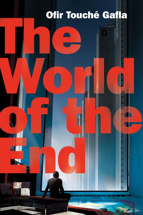 Cover of the book The World of the End by Ofir Touché Gafla, Tom Doherty Associates