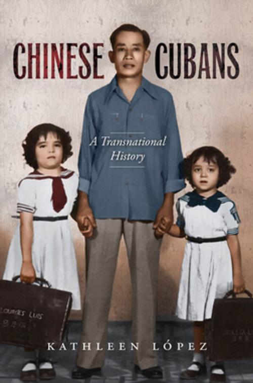 Cover of the book Chinese Cubans by Kathleen M. López, The University of North Carolina Press