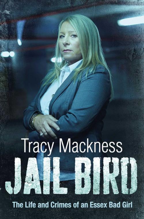 Cover of the book Jail Bird - The Life and Crimes of an Essex Bad Girl by Tracy Mackness, Simon & Schuster UK