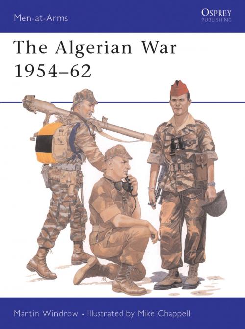 Cover of the book The Algerian War 1954–62 by Mr Martin Windrow, Bloomsbury Publishing