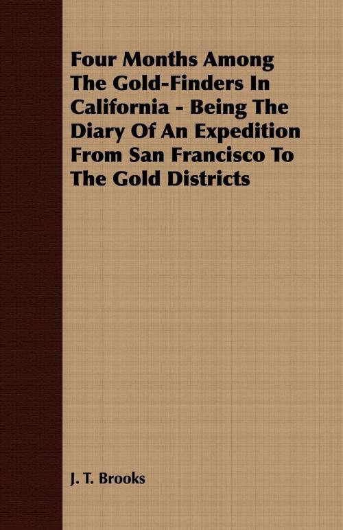 Cover of the book Four Months Among The Gold-Finders In California - Being The Diary Of An Expedition From San Francisco To The Gold Districts by J. T. Brooks, Read Books Ltd.
