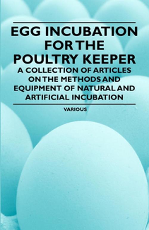 Cover of the book Egg Incubation for the Poultry Keeper - A Collection of Articles on the Methods and Equipment of Natural and Artificial Incubation by Various, Read Books Ltd.