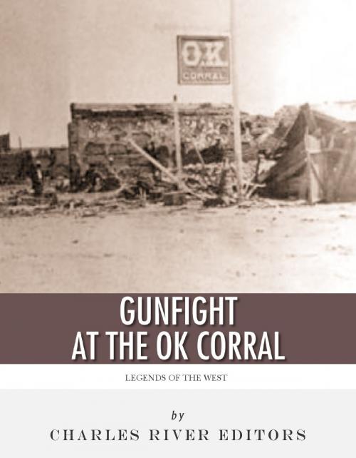 Cover of the book Legends of the West: The Gunfight at the O.K. Corral by Charles River Editors, Charles River Editors