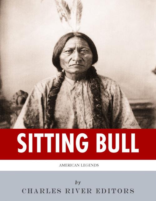 Cover of the book American Legends: The Life of Sitting Bull by Charles River Editors, Charles River Editors