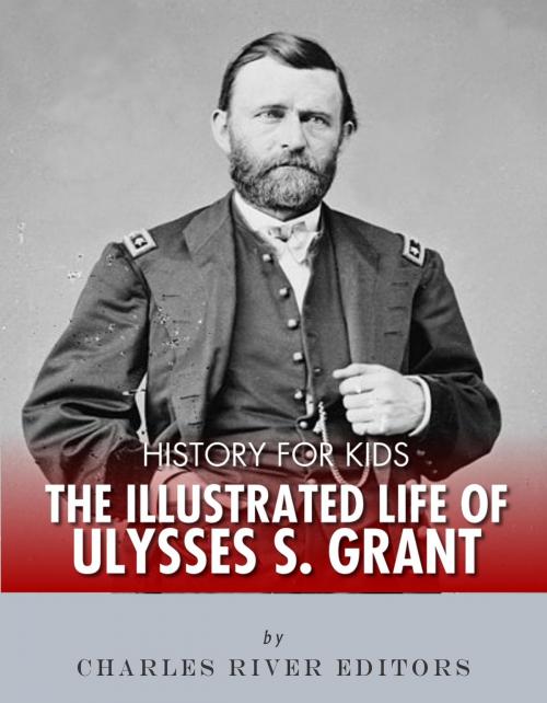 Cover of the book History for Kids: The Illustrated Life of Ulysses S. Grant by Charles River Editors, Charles River Editors