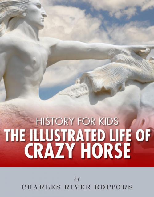Cover of the book History for Kids: The Illustrated Life of Crazy Horse by Charles River Editors, Charles River Editors