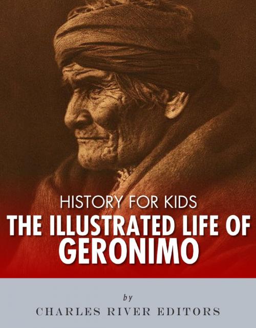 Cover of the book History for Kids: The Illustrated Life of Geronimo by Charles River Editors, Charles River Editors