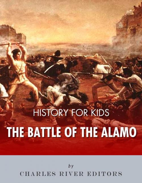 Cover of the book History for Kids: The Battle of the Alamo by Charles River Editors, Charles River Editors