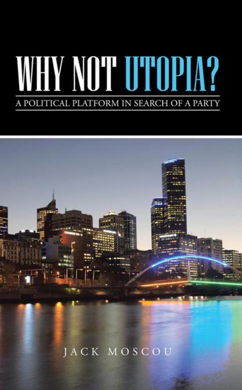Cover of the book Why Not Utopia? by Jack Moscou, iUniverse