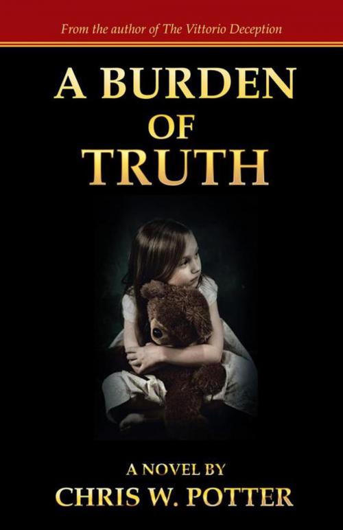 Cover of the book A Burden of Truth by Chris W. Potter, iUniverse