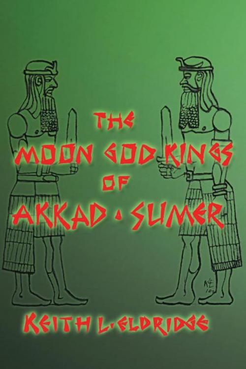 Cover of the book The Moon God Kings of Akkad and Sumer by Keith L. Eldridge, AuthorHouse