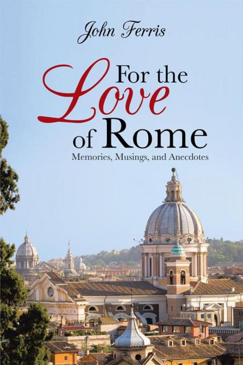 Cover of the book For the Love of Rome by John Ferris, AuthorHouse