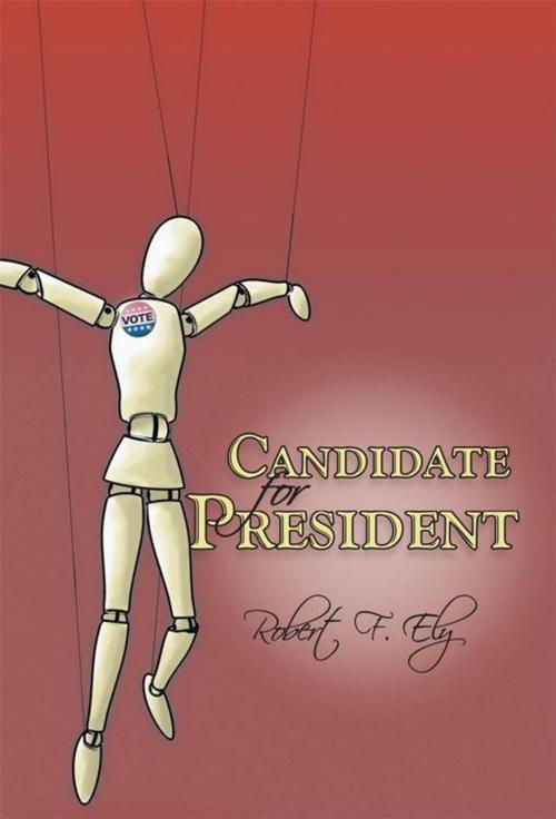 Cover of the book Candidate for President by Robert F. Ely, AuthorHouse