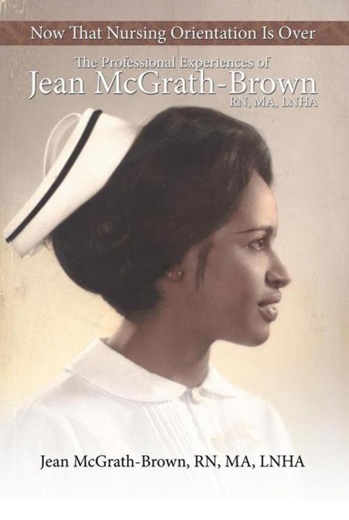 Cover of the book Now That Nursing Orientation Is Over by Jean McGrath-Brown, AuthorHouse