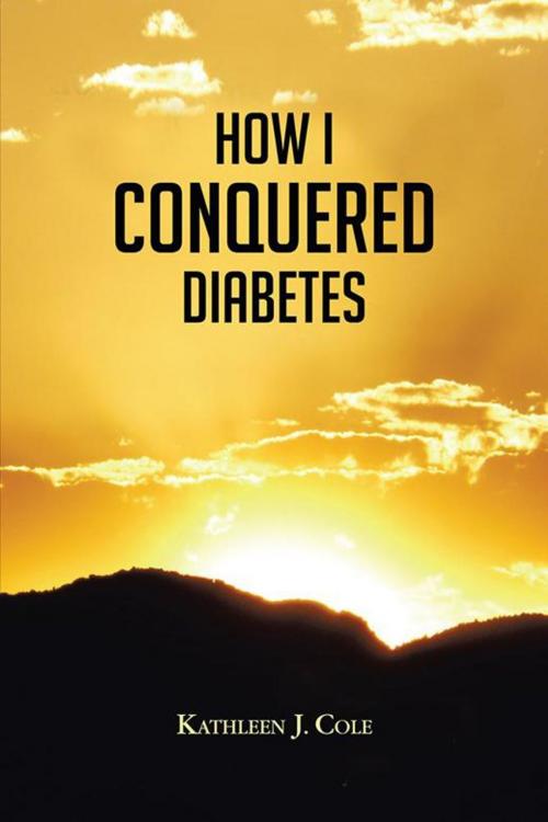 Cover of the book How I Conquered Diabetes by Kathleen J. Cole, AuthorHouse
