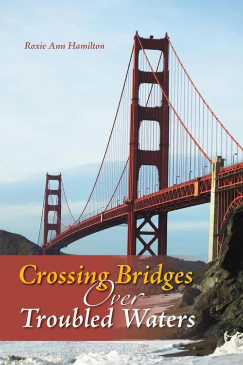 Cover of the book Crossing Bridges over Troubled Waters by Roxie Ann Hamilton, AuthorHouse