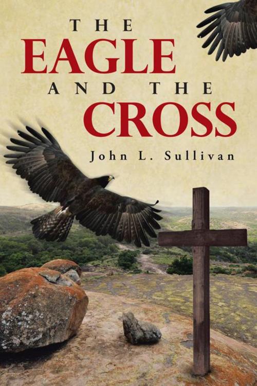 Cover of the book The Eagle and the Cross by John L. Sullivan, AuthorHouse UK