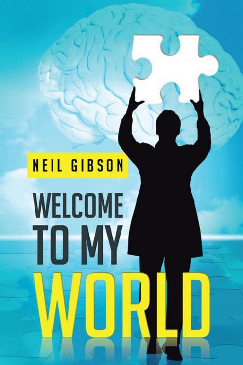 Cover of the book Welcome to My World by Neil Gibson, AuthorHouse UK