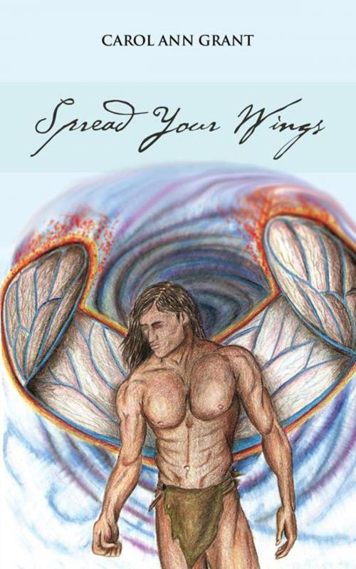 Cover of the book Spread Your Wings by Carol Ann Grant, AuthorHouse UK