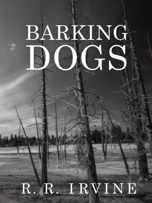Cover of the book Barking Dogs by R. R. Irvine, Blackstone Publishing