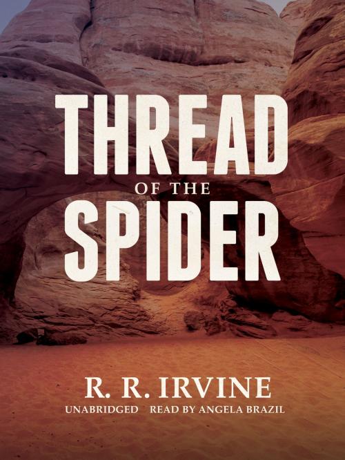 Cover of the book Thread of the Spider by R. R. Irvine, Blackstone Publishing