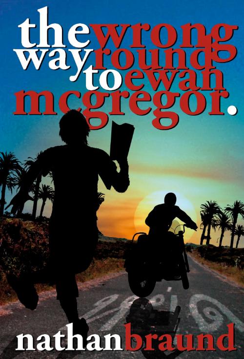 Cover of the book The Wrong Way Round to Ewan McGregor by Nathan Braund, BookBaby