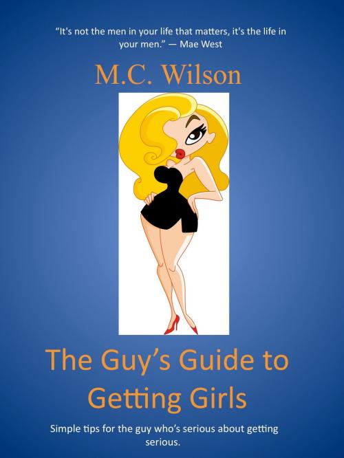 Cover of the book The Guy's Guide to Getting Girls by M.C. Wilson, BookBaby