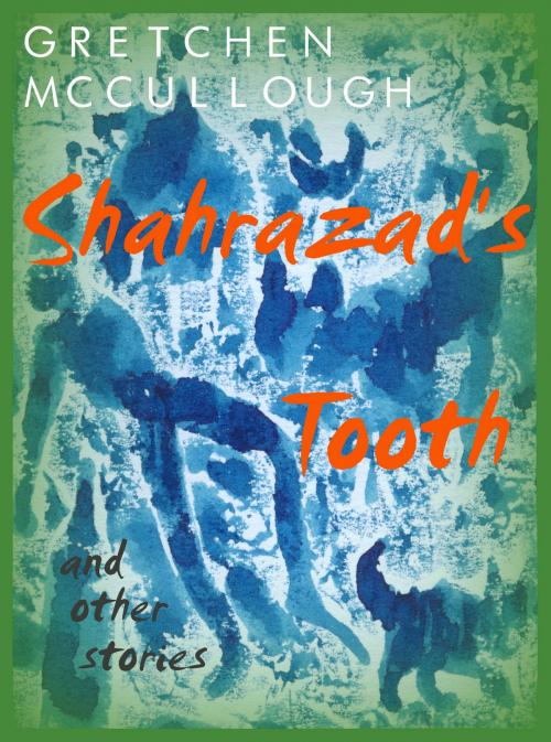 Cover of the book Shahrazad's Tooth and Other Stories by Gretchen McCullough, BookBaby