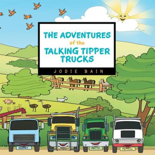 Cover of the book The Adventures of the Talking Tipper Trucks by Jodie Bain, Xlibris AU