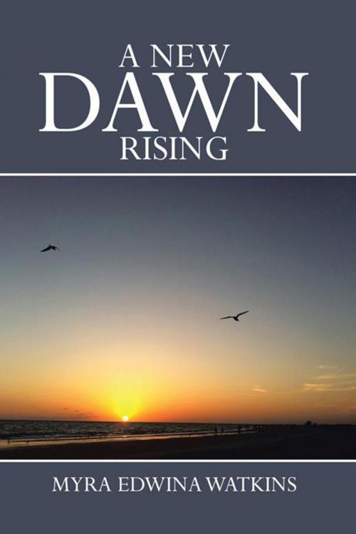 Cover of the book A New Dawn Rising by Myra Edwina Watkins, Xlibris US