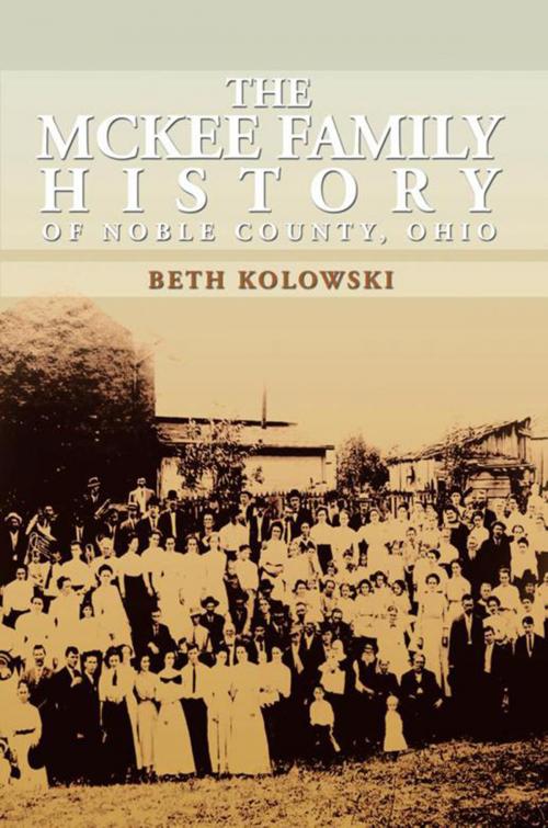 Cover of the book The Mckee Family History of Noble County, Ohio by Beth Kolowski, Xlibris US