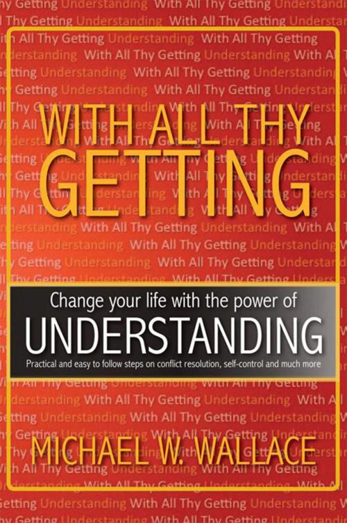 Cover of the book With All Thy Getting by Michael W. Wallace, Xlibris US